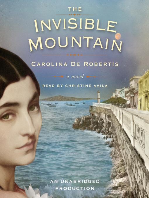 Title details for The Invisible Mountain by Carolina De Robertis - Available